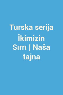 Turska serija İkimizin Sırrı | Naša tajna