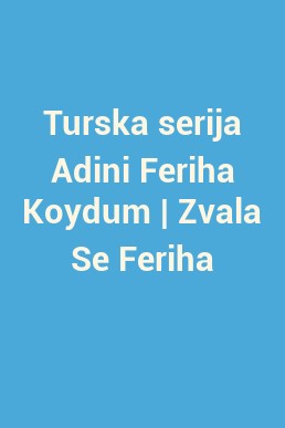 Turska serija Adini Feriha Koydum | Zvala Se Feriha