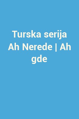 Turska serija Ah Nerede | Ah gde