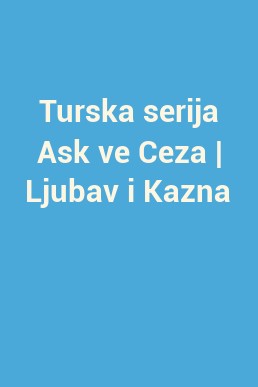 Turska serija Ask ve Ceza | Ljubav i Kazna