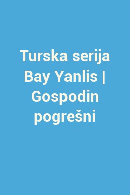 Turska serija Bay Yanlis | Gospodin pogrešni