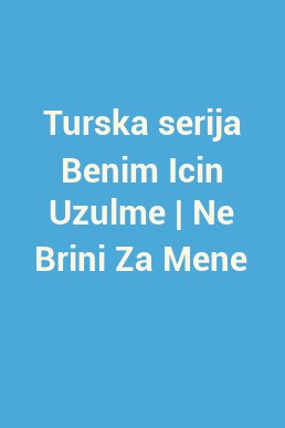 Turska serija Benim Icin Uzulme | Ne Brini Za Mene