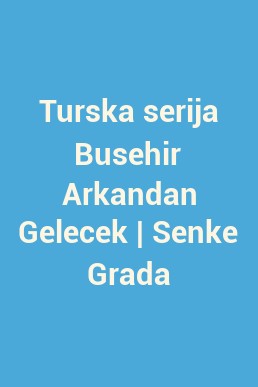 Turska serija Busehir Arkandan Gelecek | Senke Grada