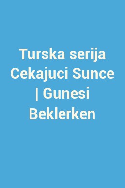 Turska serija Cekajuci Sunce | Gunesi Beklerken