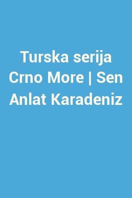 Turska serija Crno More | Sen Anlat Karadeniz