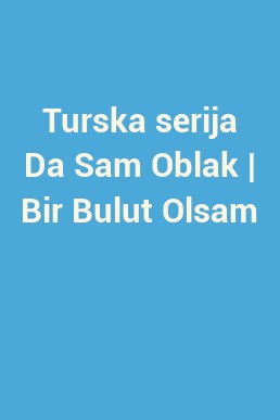 Turska serija Da Sam Oblak | Bir Bulut Olsam