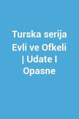 Turska serija Evli ve Ofkeli | Udate I Opasne