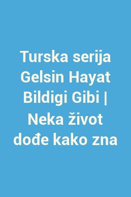 Turska serija Gelsin Hayat Bildigi Gibi | Neka život dođe kako zna