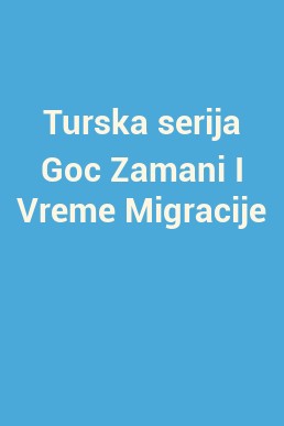 Turska serija Goc Zamani I Vreme Migracije