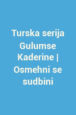 Turska serija Gulumse Kaderine | Osmehni se sudbini