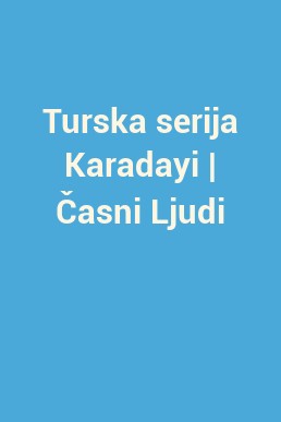 Turska serija Karadayi | Časni Ljudi