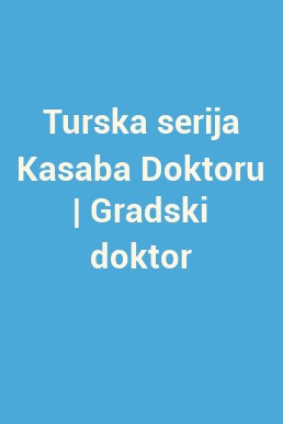 Turska serija Kasaba Doktoru | Gradski doktor