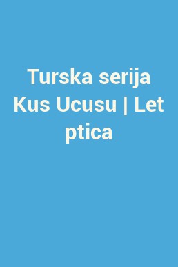 Turska serija Kus Ucusu | Let ptica