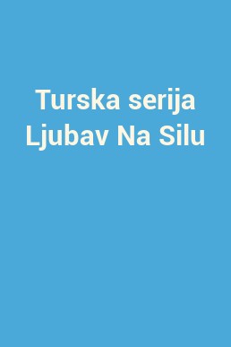 Turska serija Ljubav Na Silu