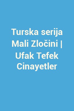 Turska serija Mali Zločini | Ufak Tefek Cinayetler