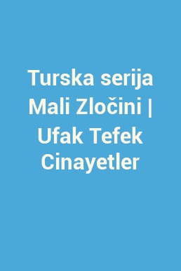 Turska serija Mali Zločini | Ufak Tefek Cinayetler