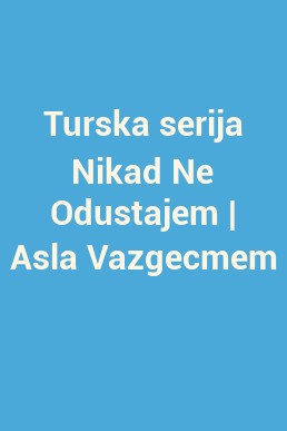 Turska serija Nikad Ne Odustajem | Asla Vazgecmem