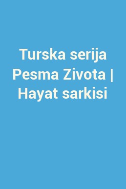 Turska serija Pesma Zivota | Hayat sarkisi