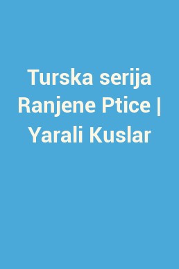 Turska serija Ranjene Ptice | Yarali Kuslar