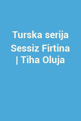 Turska serija Sessiz Firtina | Tiha Oluja