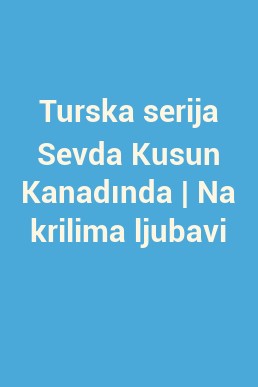 Turska serija Sevda Kusun Kanadında | Na krilima ljubavi