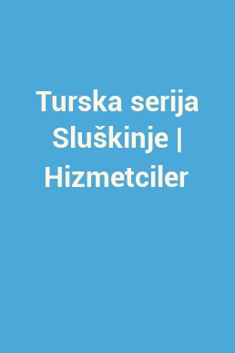 Turska serija Sluškinje | Hizmetciler