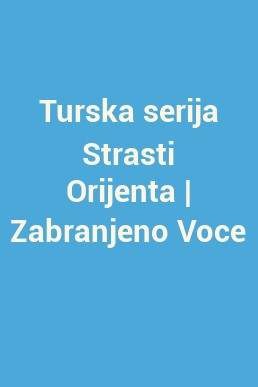 Turska serija Strasti Orijenta | Zabranjeno Voce