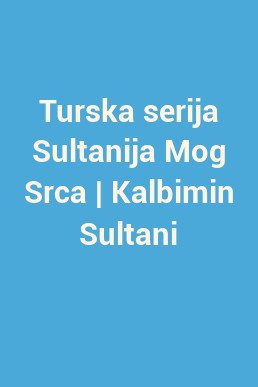 Turska serija Sultanija Mog Srca | Kalbimin Sultani