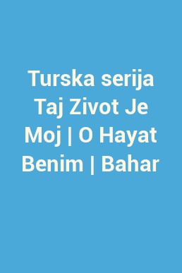 Turska serija Taj Zivot Je Moj | O Hayat Benim | Bahar