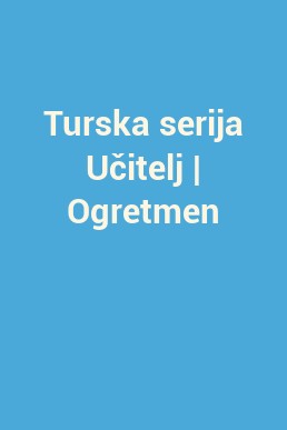 Turska serija Učitelj | Ogretmen