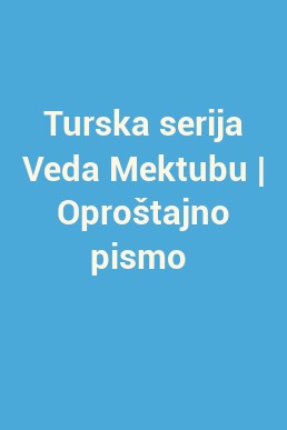 Turska serija Veda Mektubu | Oproštajno pismo 