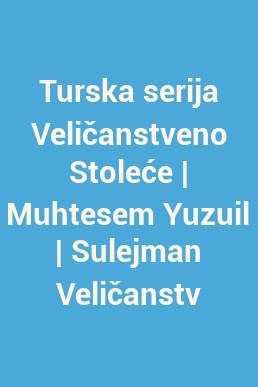 Turska serija Veličanstveno Stoleće | Muhtesem Yuzuil | Sulejman Veličanstveni