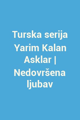 Turska serija Yarim Kalan Asklar | Nedovršena ljubav