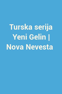 Turska serija Yeni Gelin | Nova Nevesta 