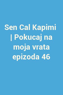 Sen Cal Kapimi  | Pokucaj na moja vrata epizoda 46
