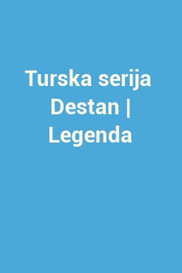 Turska serija  Destan | Legenda