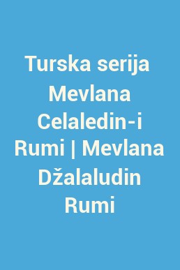 Turska serija  Mevlana Celaledin-i Rumi | Mevlana Džalaludin Rumi