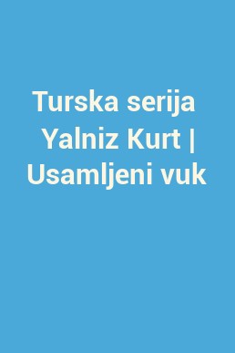 Turska serija  Yalniz Kurt | Usamljeni vuk