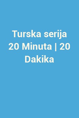 Turska serija 20 Minuta | 20 Dakika