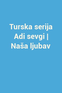 Turska serija Adi sevgi | Naša ljubav