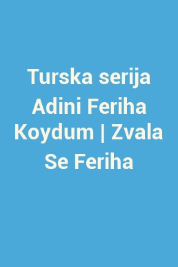 Turska serija Adini Feriha Koydum | Zvala Se Feriha