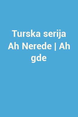 Turska serija Ah Nerede | Ah gde