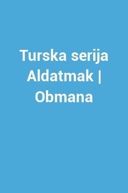 Turska serija Aldatmak | Obmana