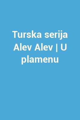 Turska serija Alev Alev | U plamenu