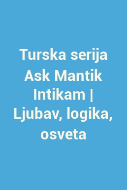 Turska serija Ask Mantik Intikam | Ljubav, logika, osveta