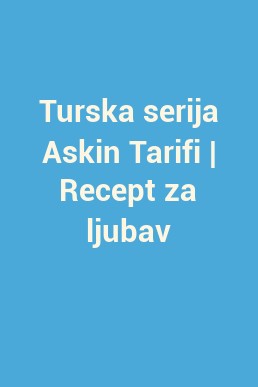 Turska serija Askin Tarifi | Recept za ljubav