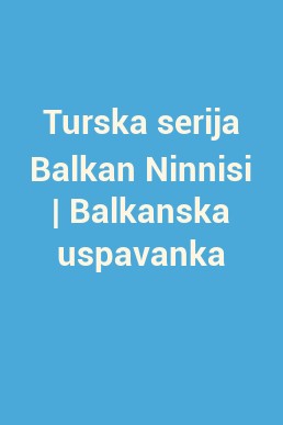 Turska serija Balkan Ninnisi | Balkanska uspavanka