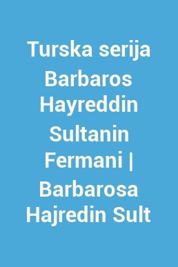 Turska serija Barbaros Hayreddin Sultanin Fermani | Barbarosa Hajredin Sultanov edikt