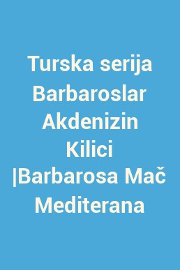 Turska serija Barbaroslar Akdenizin Kilici |Barbarosa Mač Mediterana