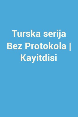 Turska serija Bez Protokola | Kayitdisi